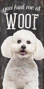 Bichon Frise Sign - You Had me at WOOF 5x10