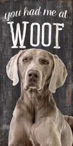 Weimaraner Sign - You Had me at WOOF 5x10