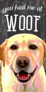 Yellow Labrador Sign - You Had me at WOOF 5x10